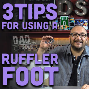 3 Tips For Using A Ruffler Foot by Dad Sews