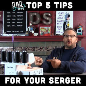 Top 5 Serger Tips - DadSews.com