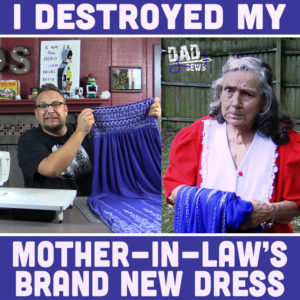 I Destroyed My Mother-In-Law's New Dress  - DadSews