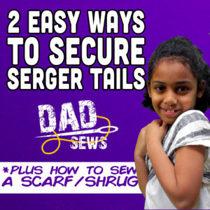 2 Easy Ways To Finish Serger Tails (And How To Sew A Scarf/Shrug) - DadSews